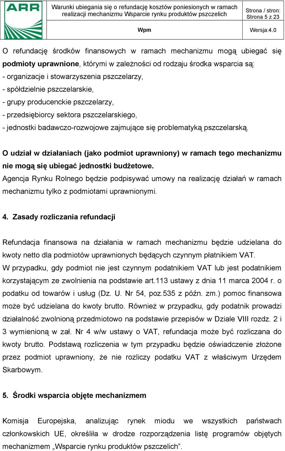 O udział w działaniach (jako podmiot uprawniony) w ramach tego mechanizmu nie mogą się ubiegać jednostki budżetowe.