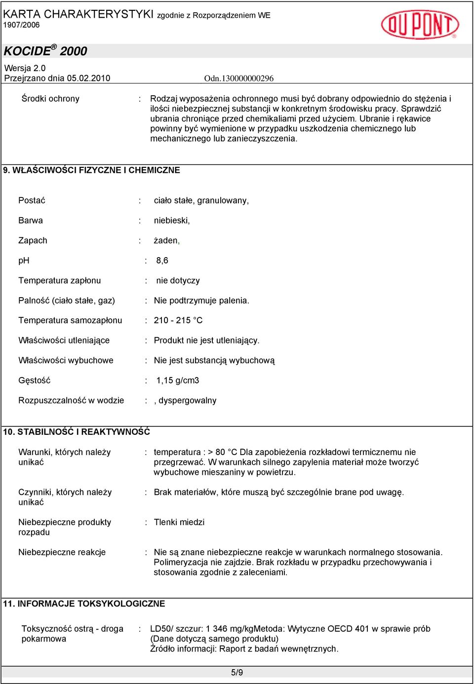 WŁAŚCIWOŚCI FIZYCZNE I CHEMICZNE Postać : ciało stałe, granulowany, Barwa : niebieski, Zapach : żaden, ph : 8,6 Temperatura zapłonu : nie dotyczy Palność (ciało stałe, gaz) : Nie podtrzymuje palenia.