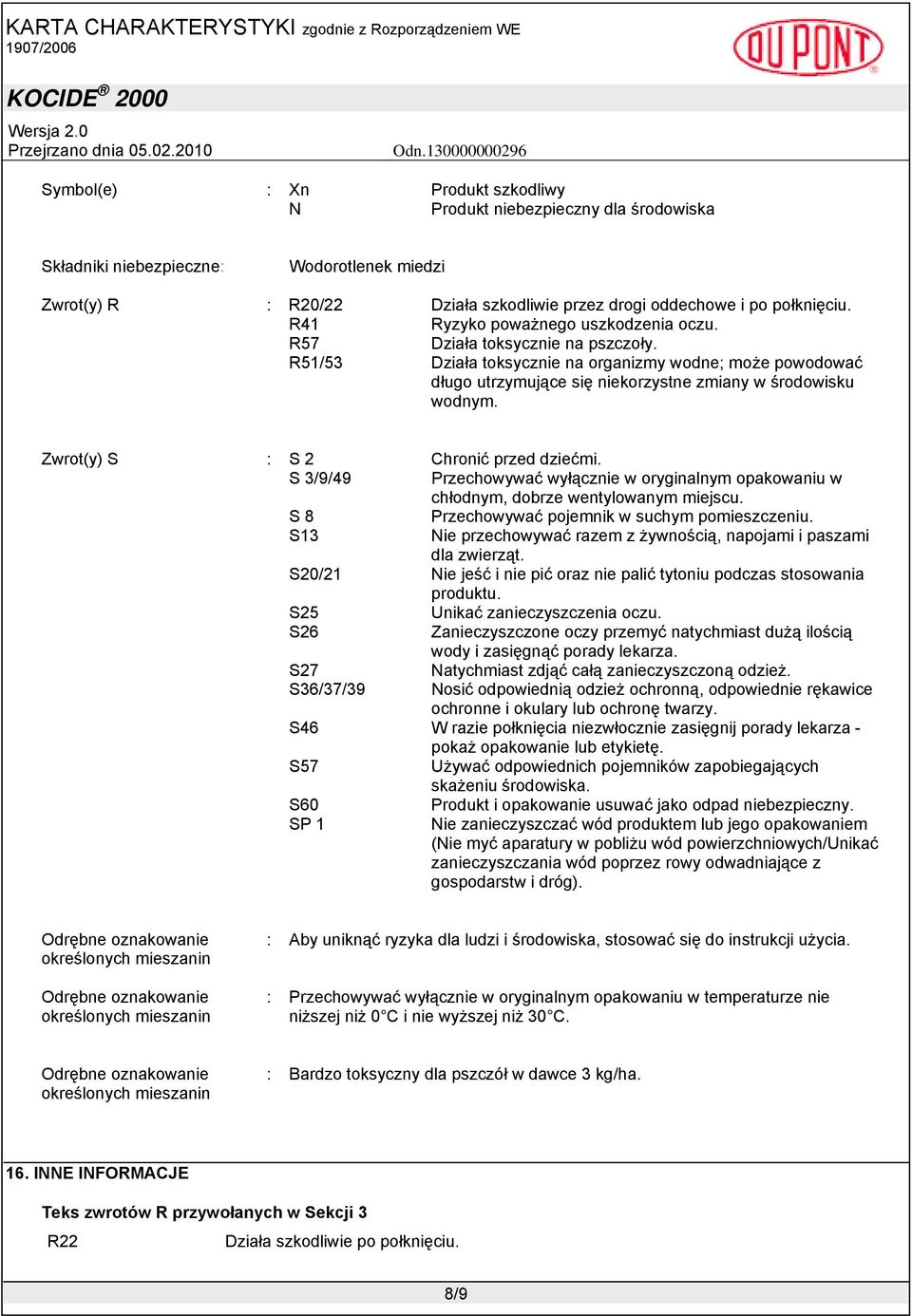 Zwrot(y) S : S 2 Chronić przed dziećmi. S 3/9/49 Przechowywać wyłącznie w oryginalnym opakowaniu w chłodnym, dobrze wentylowanym miejscu. S 8 Przechowywać pojemnik w suchym pomieszczeniu.