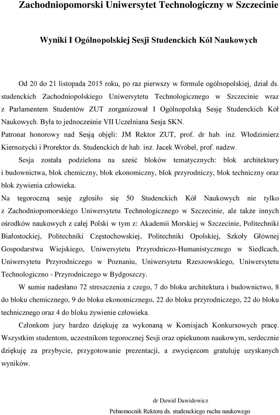 Była to jednocześnie VII Uczelniana Sesja SKN. Patronat honorowy nad Sesją objęli: JM Rektor ZUT, prof. dr hab. inż. Włodzimierz Kiernożycki i Prorektor ds. Studenckich dr hab. inż. Jacek Wróbel, prof.