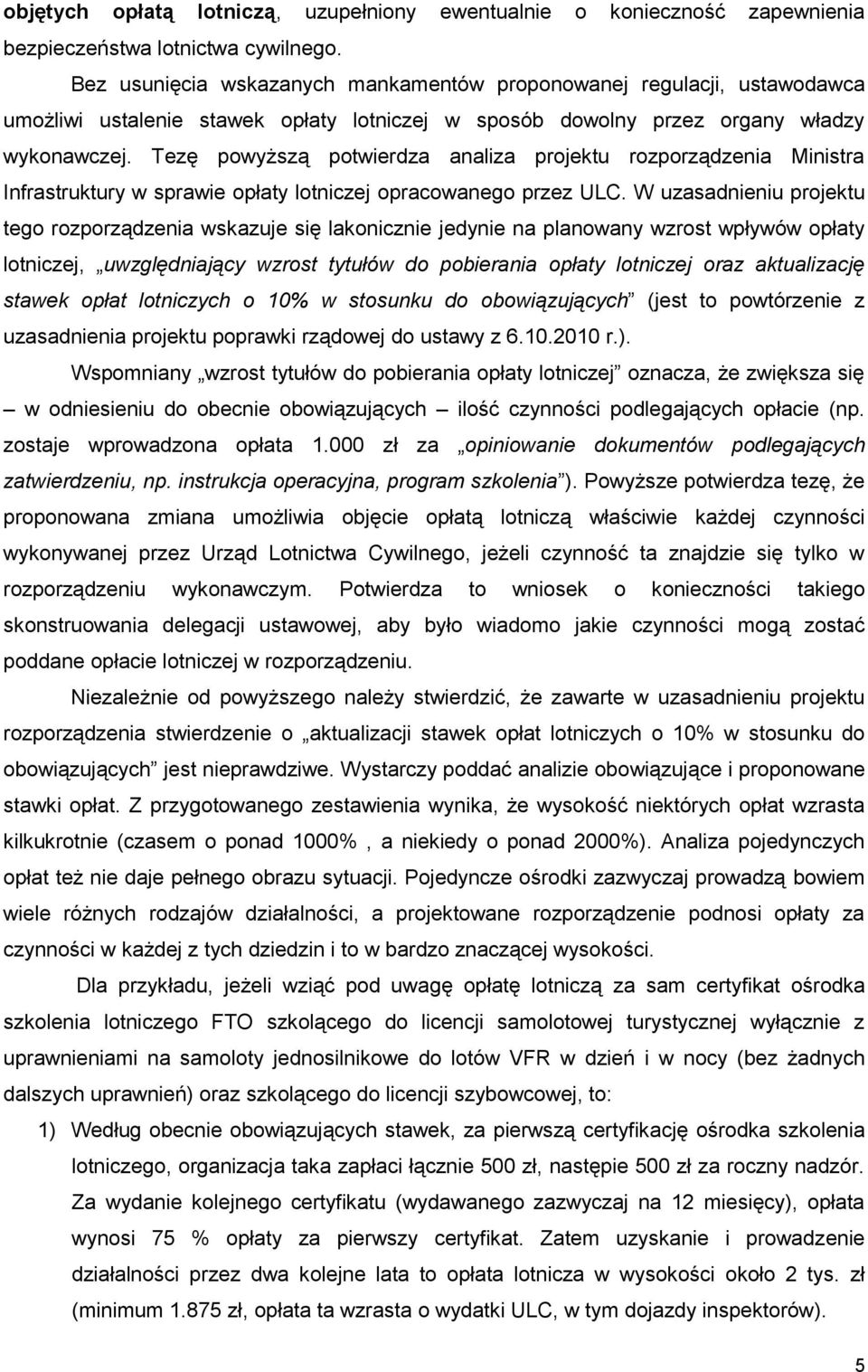 Tezę powyższą potwierdza analiza projektu rozporządzenia Ministra Infrastruktury w sprawie opłaty lotniczej opracowanego przez ULC.