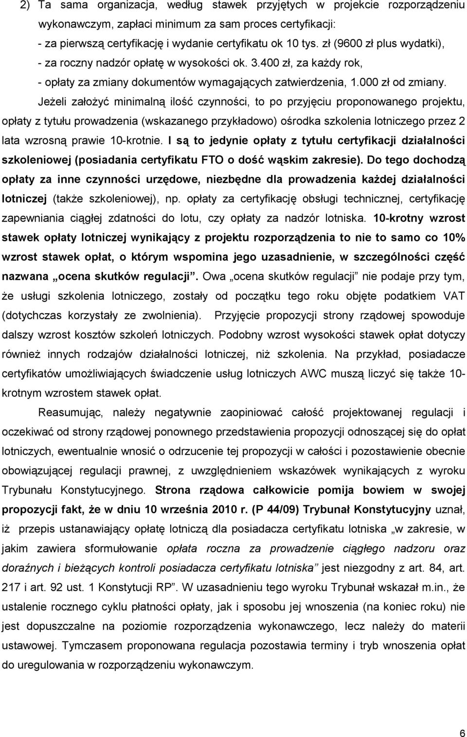 Jeżeli założyć minimalną ilość czynności, to po przyjęciu proponowanego projektu, opłaty z tytułu prowadzenia (wskazanego przykładowo) ośrodka szkolenia lotniczego przez 2 lata wzrosną prawie