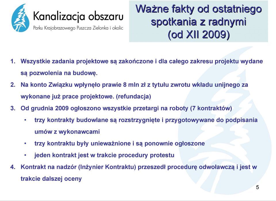 Od grudnia 2009 ogłoszono wszystkie przetargi na roboty (7 kontraktów) trzy kontrakty budowlane są rozstrzygnięte i przygotowywane do podpisania umów z wykonawcami