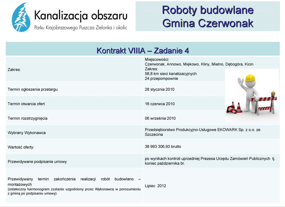 z o.o. ze Szczecina Wartość oferty: 38 993 306,93 brutto Przewidywane podpisanie umowy po wynikach kontroli uprzedniej Prezesa Urzędu Zamówień Publicznych tj. koniec października br.