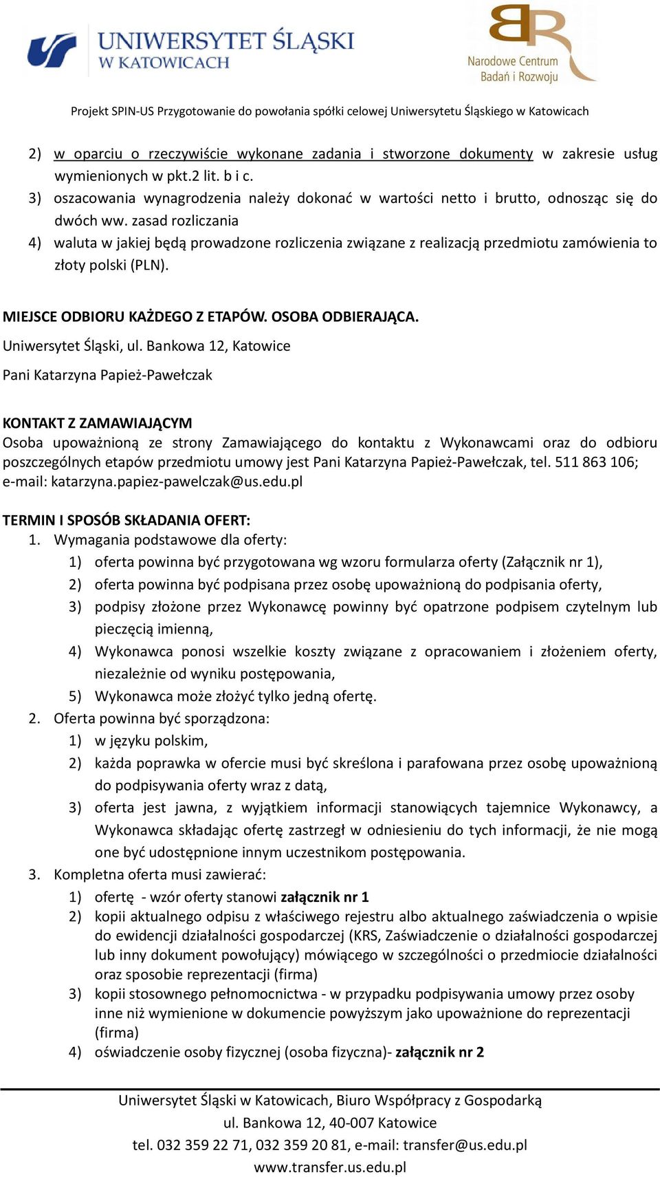 zasad rozliczania 4) waluta w jakiej będą prowadzone rozliczenia związane z realizacją przedmiotu zamówienia to złoty polski (PLN). MIEJSCE ODBIORU KAŻDEGO Z ETAPÓW. OSOBA ODBIERAJĄCA.