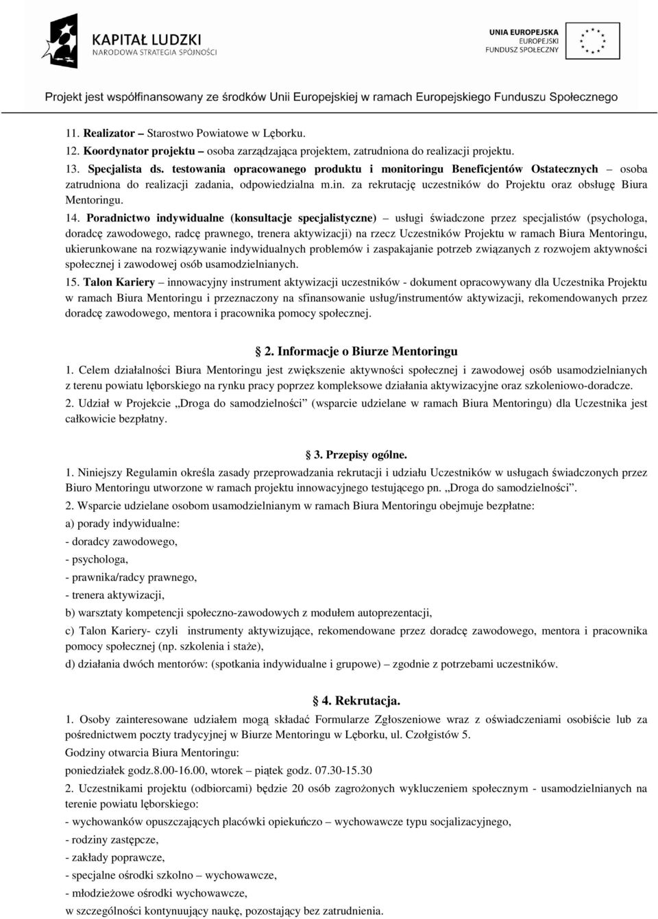 14. Poradnictwo indywidualne (konsultacje specjalistyczne) usługi świadczone przez specjalistów (psychologa, doradcę zawodowego, radcę prawnego, trenera aktywizacji) na rzecz Uczestników Projektu w