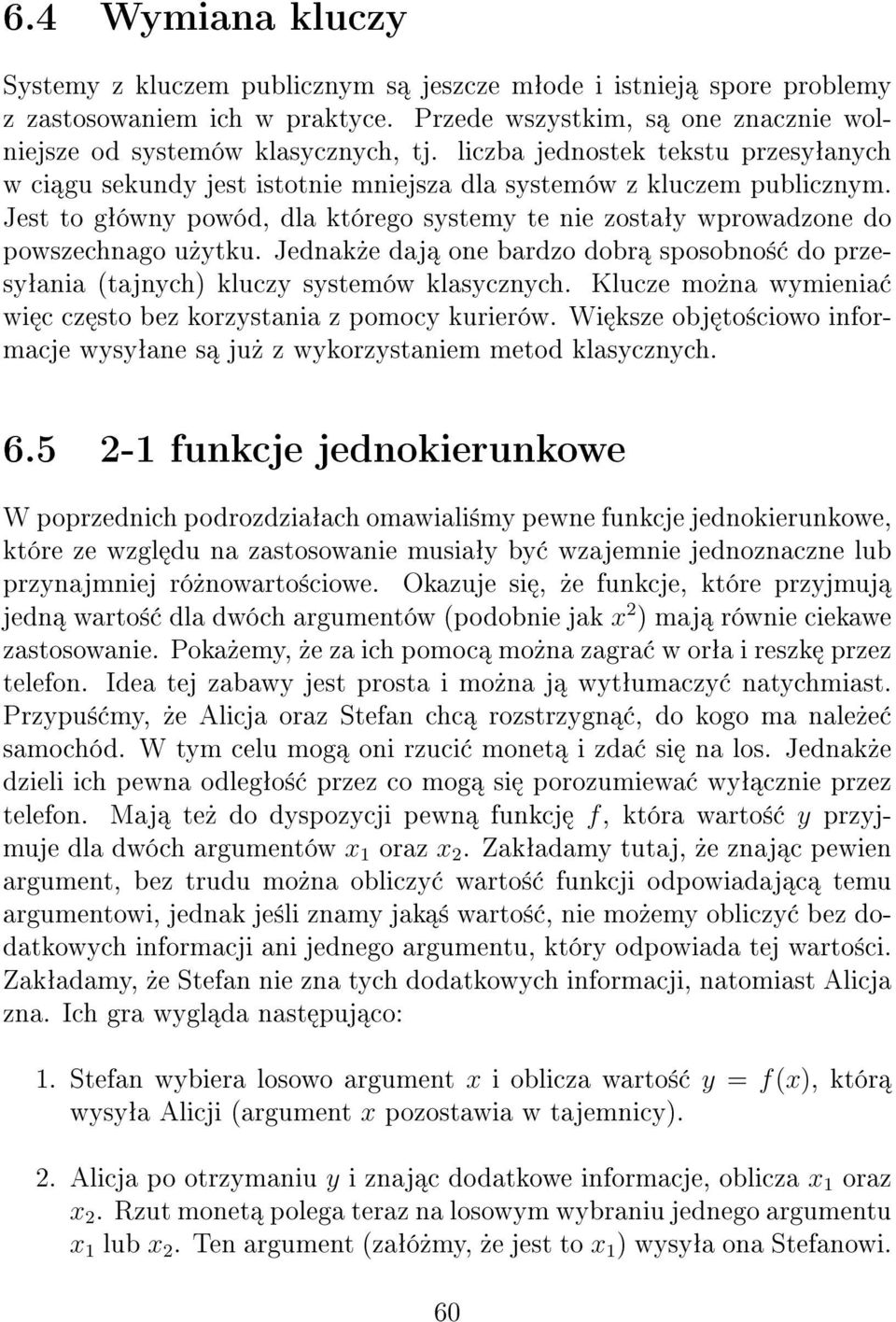 Jest to gªówny powód, dla którego systemy te nie zostaªy wprowadzone do powszechnago u»ytku. Jednak»e daj one bardzo dobr sposobno± do przesyªania (tajnych) kluczy systemów klasycznych.