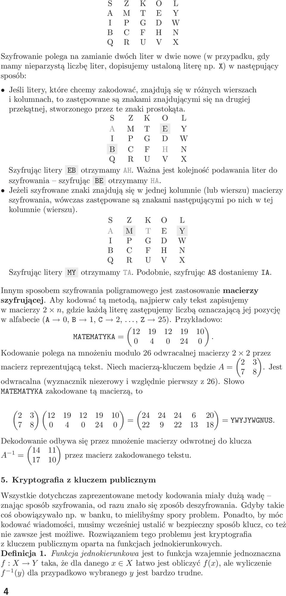 znaki prostokąta. S Z K O L A M T E Y I P G D W B C F H N Q R U V X Szyfrując litery EB otrzymamy AH. Ważna jest kolejność podawania liter do szyfrowania szyfrując BE otrzymamy HA.