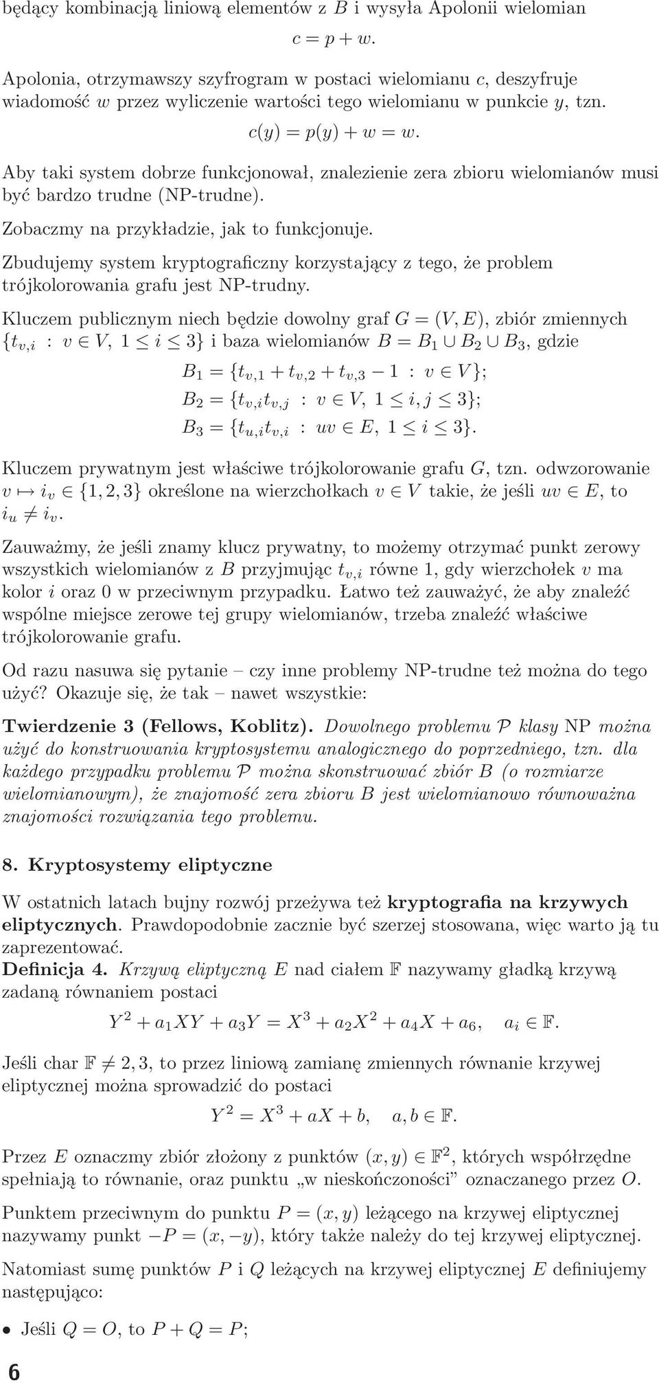 Aby taki system dobrze funkcjonował, znalezienie zera zbioru wielomianów musi być bardzo trudne(np-trudne). Zobaczmy na przykładzie, jak to funkcjonuje.