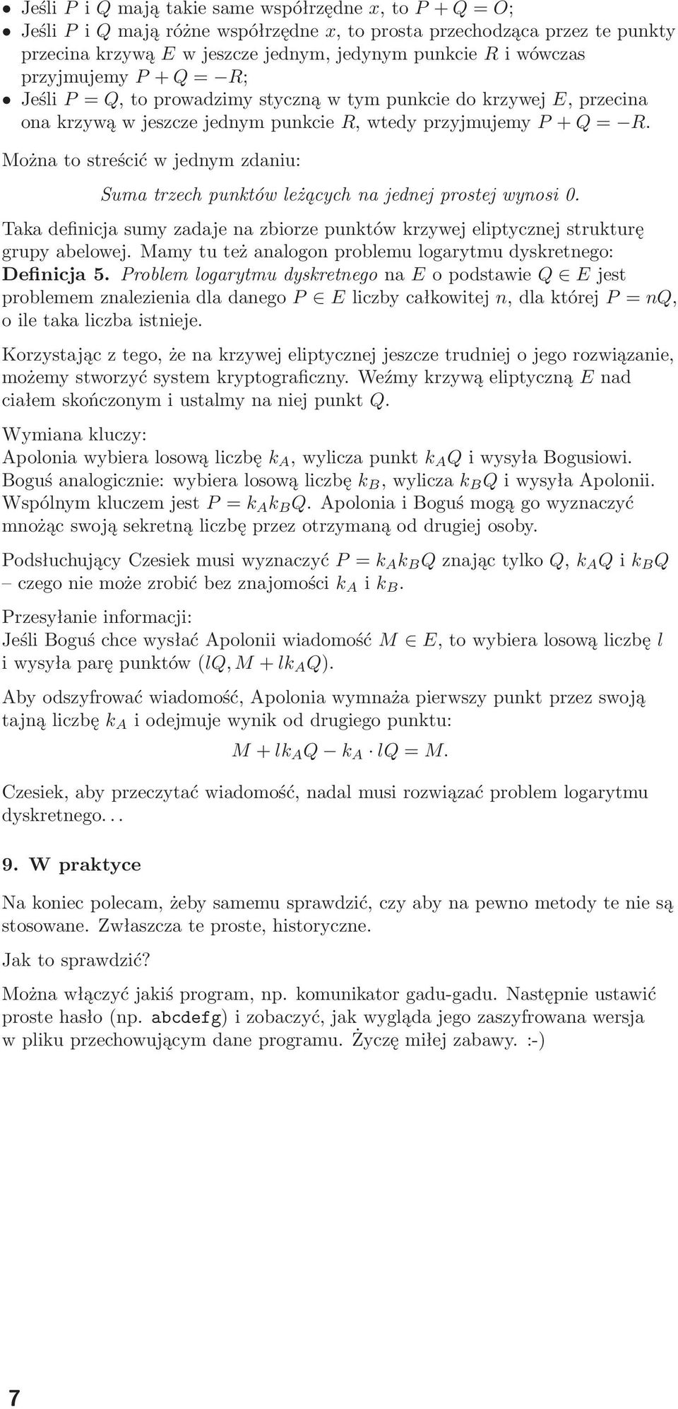 Można to streścić w jednym zdaniu: Suma trzech punktów leżących na jednej prostej wynosi 0. Taka definicja sumy zadaje na zbiorze punktów krzywej eliptycznej strukturę grupy abelowej.