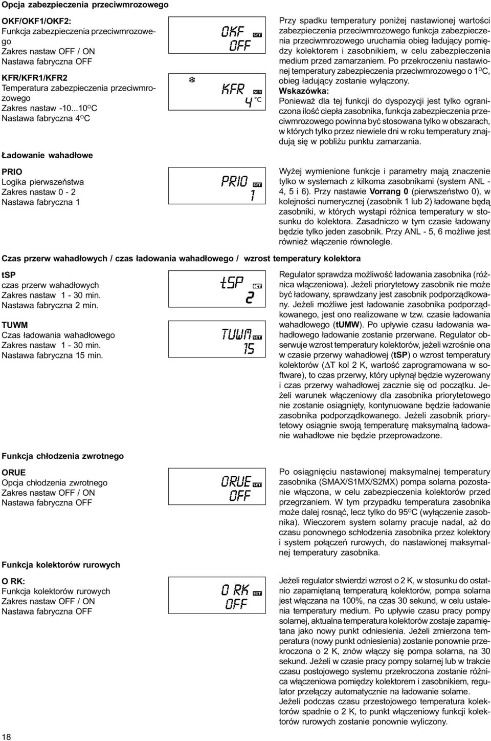 ..10 O C Nastawa fabryczna 4 O C adowa wahad³owe PRIO Logika pierwszeñstwa Zakres nastaw 0-2 Nastawa fabryczna 1 Przy spadku temperatury poni ej nastawionej wartoœci zabezpieczenia przeciwmrozowego