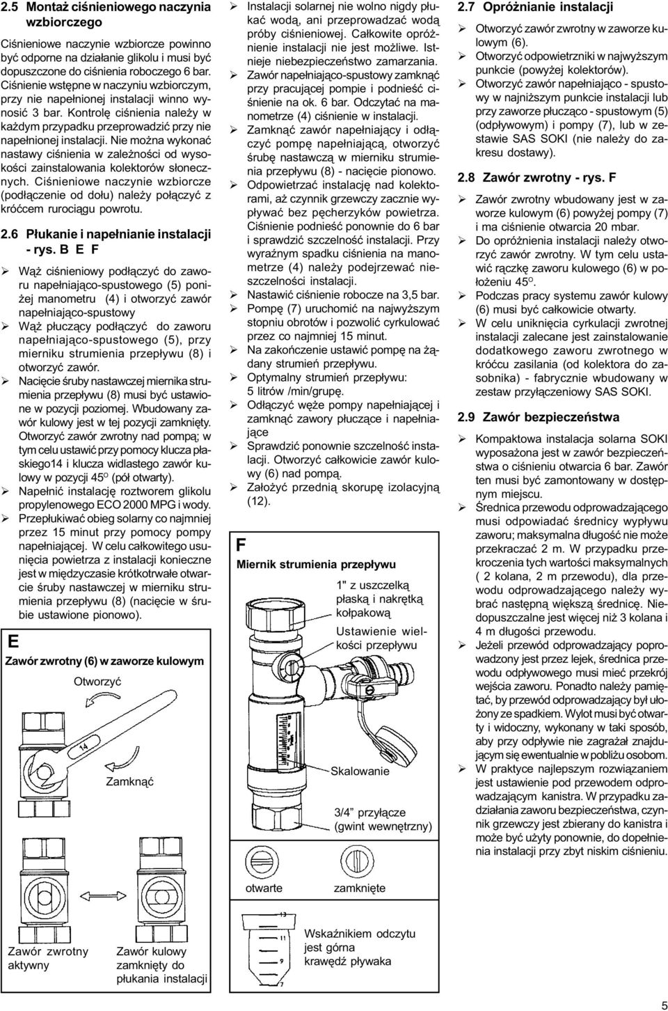 Nie mo na wykonaæ nastawy ciœnia w zale noœci od wysokoœci zainstalowania kolektorów s³onecznych. Ciœniowe naczy wzbiorcze (pod³¹cze od do³u) nale y po³¹czyæ z króæcem ruroci¹gu powrotu. 2.