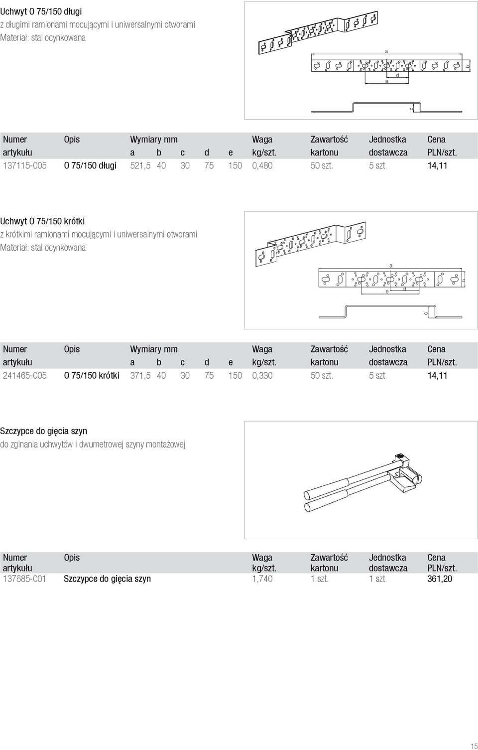 14,11 Uchwyt O 75/150 krótki z krótkimi rmionmi mocującymi i uniwerslnymi otwormi Mterił: stl ocynkown e d c Numer Opis Wymiry mm Wg Zwrtość Jednostk Cen rtykułu c d e kg/szt.