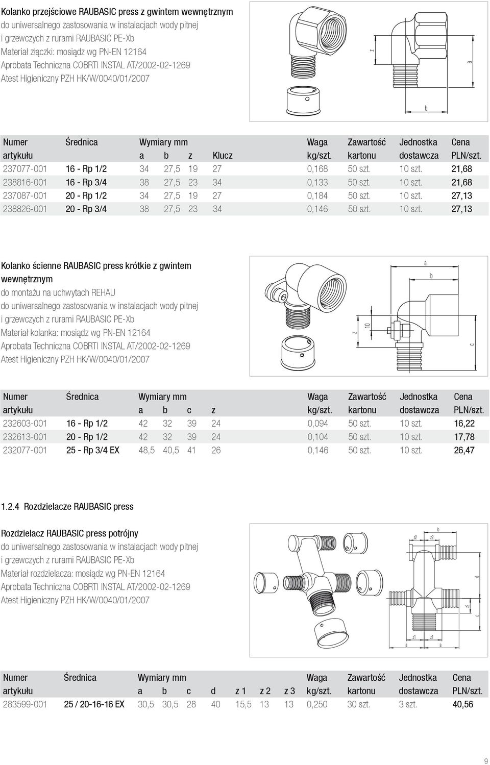 237077-001 16 - Rp 1/2 34 27,5 19 27 0,168 50 szt. 10 szt. 21,68 238816-001 16 - Rp 3/4 38 27,5 23 34 0,133 50 szt. 10 szt. 21,68 237087-001 20 - Rp 1/2 34 27,5 19 27 0,184 50 szt. 10 szt. 27,13 238826-001 20 - Rp 3/4 38 27,5 23 34 0,146 50 szt.