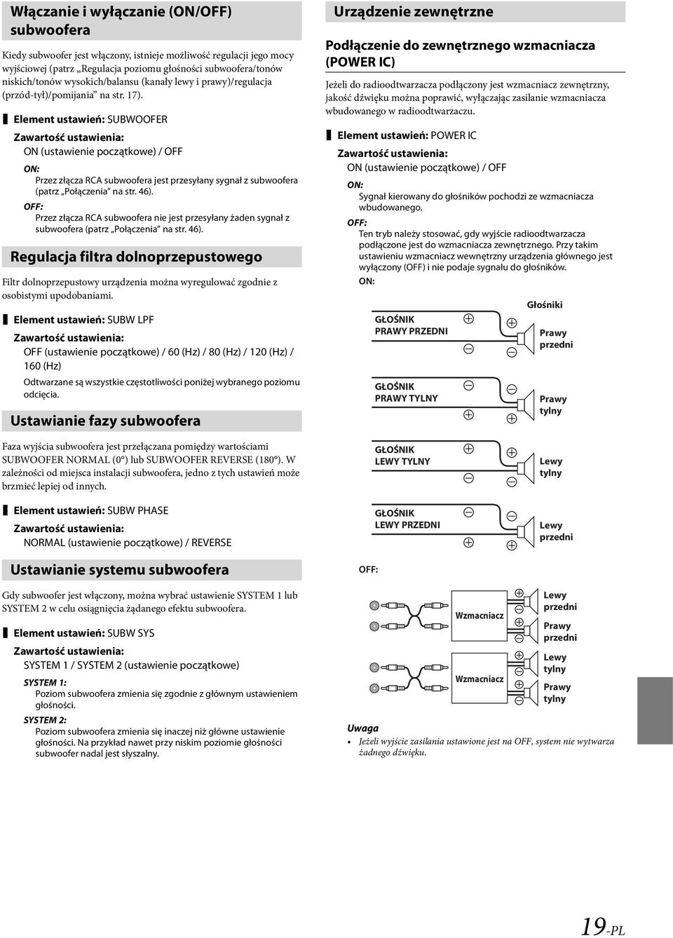 Element ustawień: SUBWOOFER ON (ustawienie początkowe) / OFF ON: Przez złącza RCA subwoofera jest przesyłany sygnał z subwoofera (patrz Połączenia na str. 46).