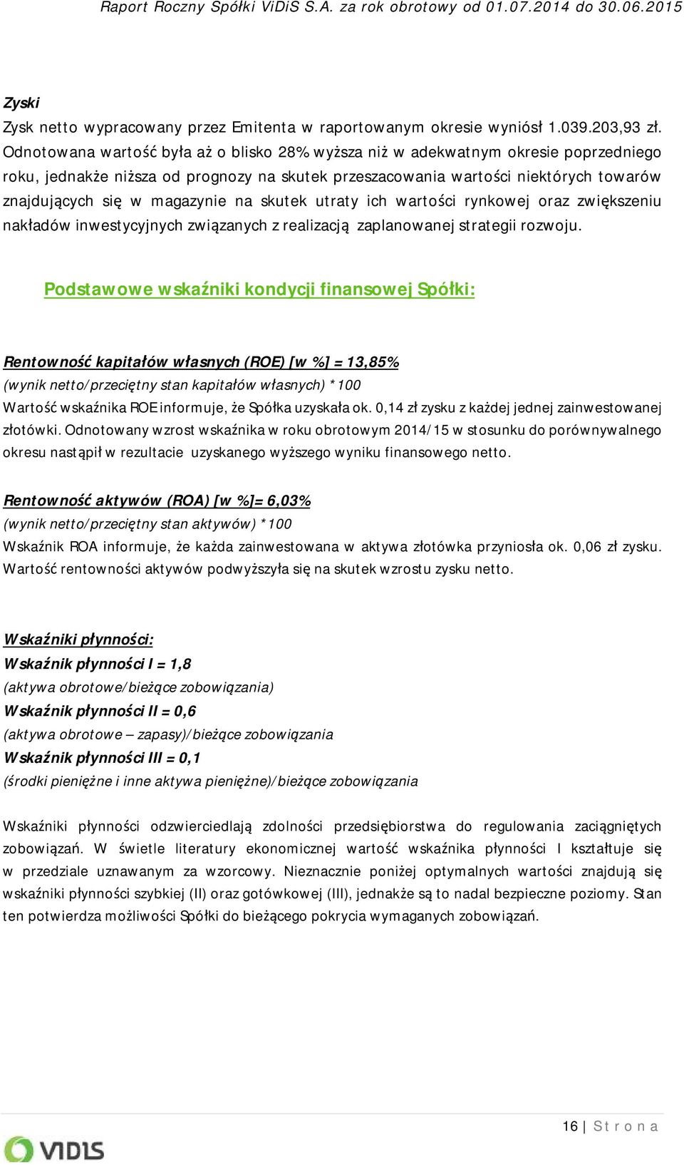 magazynie na skutek utraty ich wartości rynkowej oraz zwiększeniu nakładów inwestycyjnych związanych z realizacją zaplanowanej strategii rozwoju.