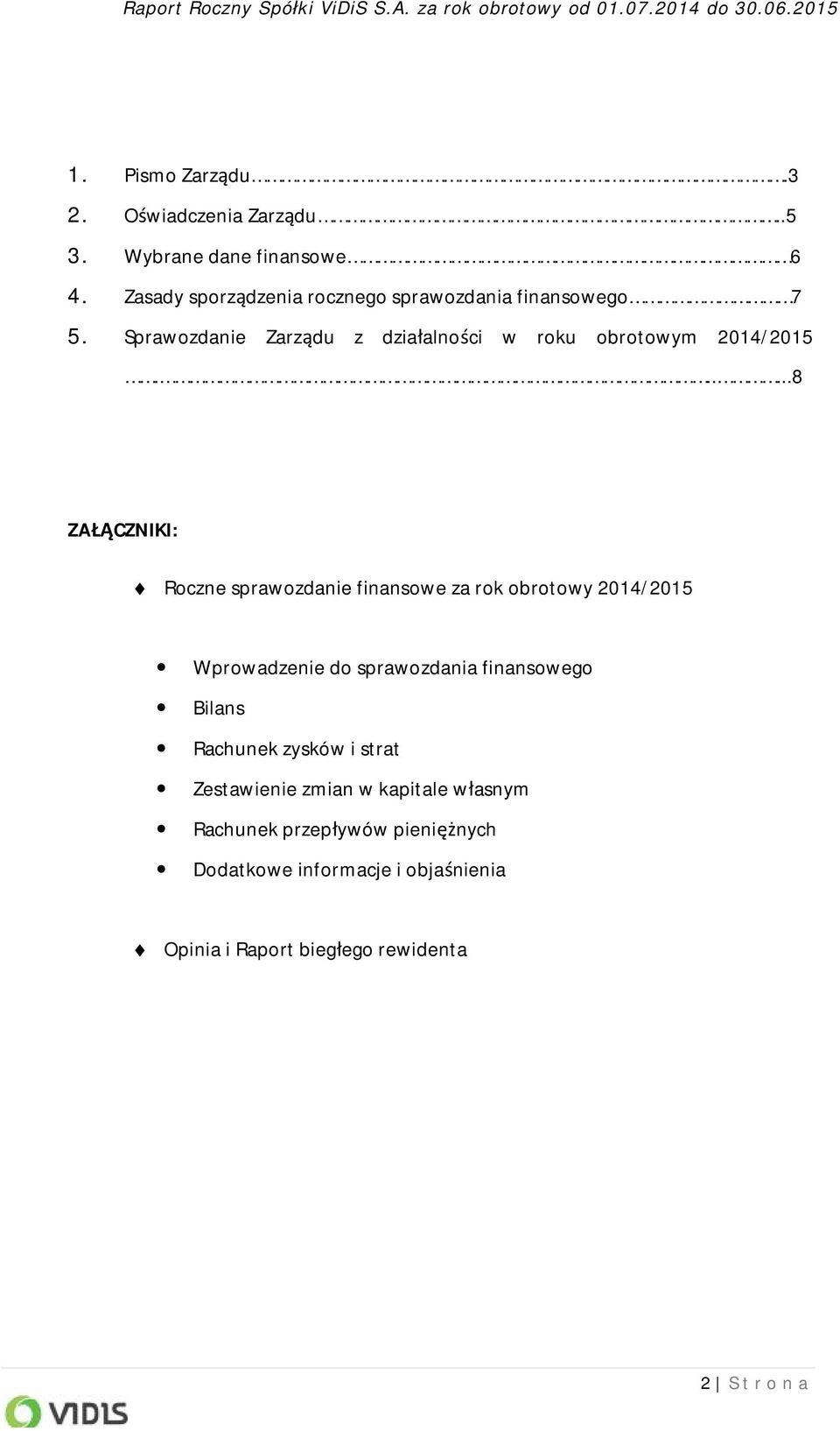 .....8 ZAŁĄCZNIKI: Roczne sprawozdanie finansowe za rok obrotowy 2014/2015 Wprowadzenie do sprawozdania finansowego Bilans