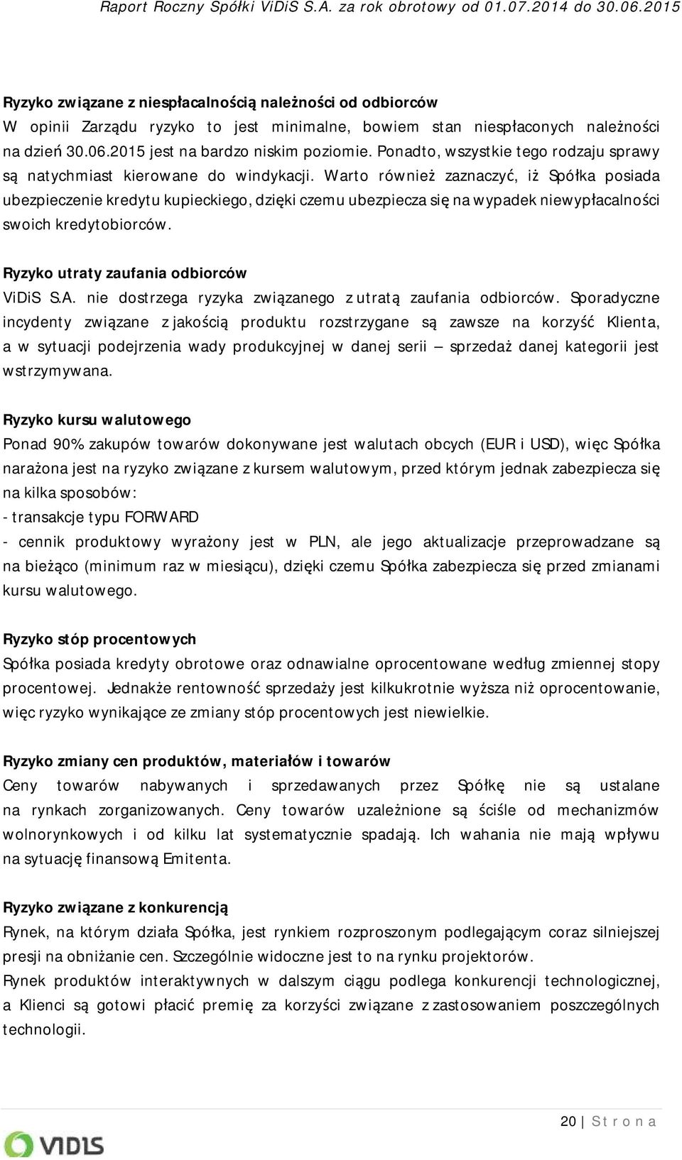 Warto również zaznaczyć, iż Spółka posiada ubezpieczenie kredytu kupieckiego, dzięki czemu ubezpiecza się na wypadek niewypłacalności swoich kredytobiorców. Ryzyko utraty zaufania odbiorców ViDiS S.A.