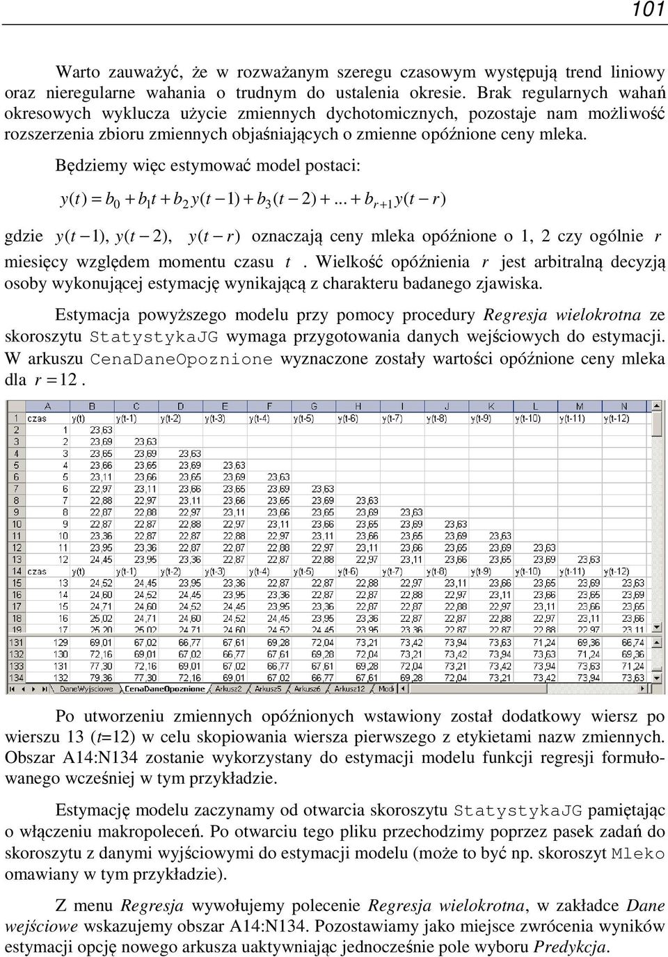 Będziemy więc estymować model ostaci: y( t) = b0 + b1t + b2 y( t 1) + b3 ( t 2) +.