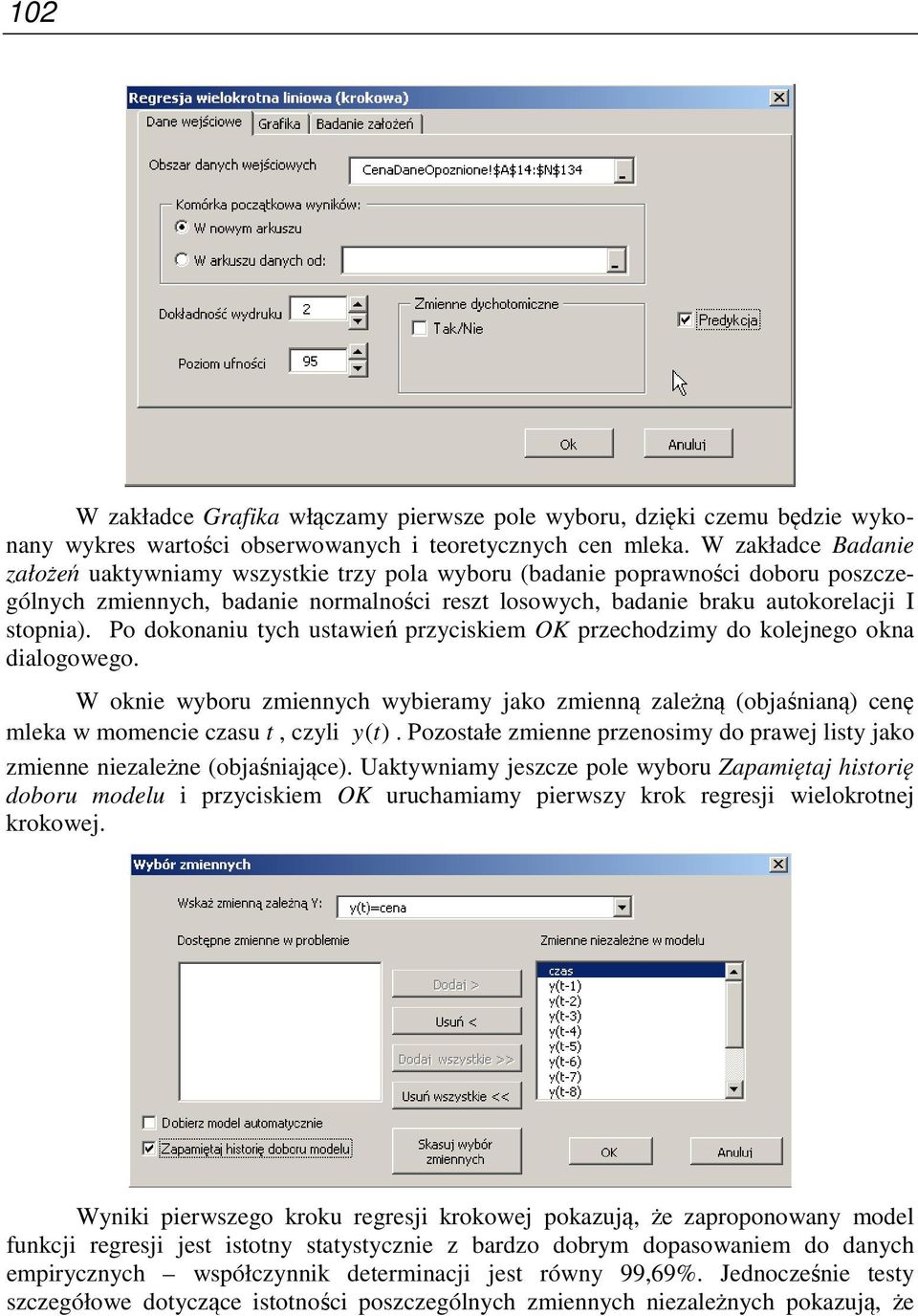 Po dokonaniu tych ustawień rzyciskiem OK rzechodzimy do kolejnego okna dialogowego. W oknie wyboru zmiennych wybieramy jako zmienną zależną (objaśnianą) cenę mleka w momencie czasu t, czyli y (t).