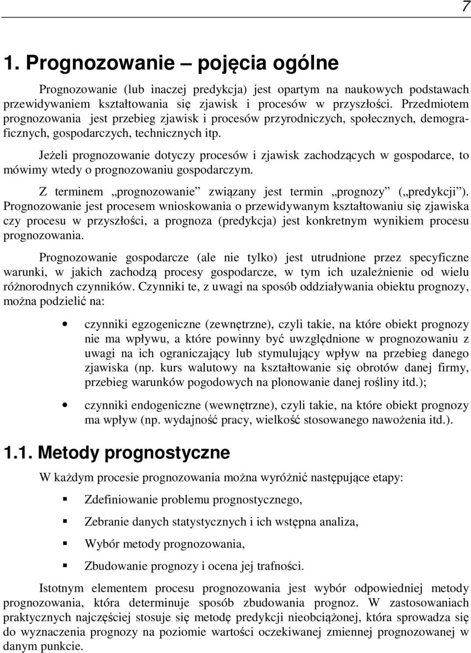 Jeżeli rognozowanie dotyczy rocesów i zjawisk zachodzących w gosodarce, to mówimy wtedy o rognozowaniu gosodarczym. Z terminem rognozowanie związany jest termin rognozy ( redykcji ).