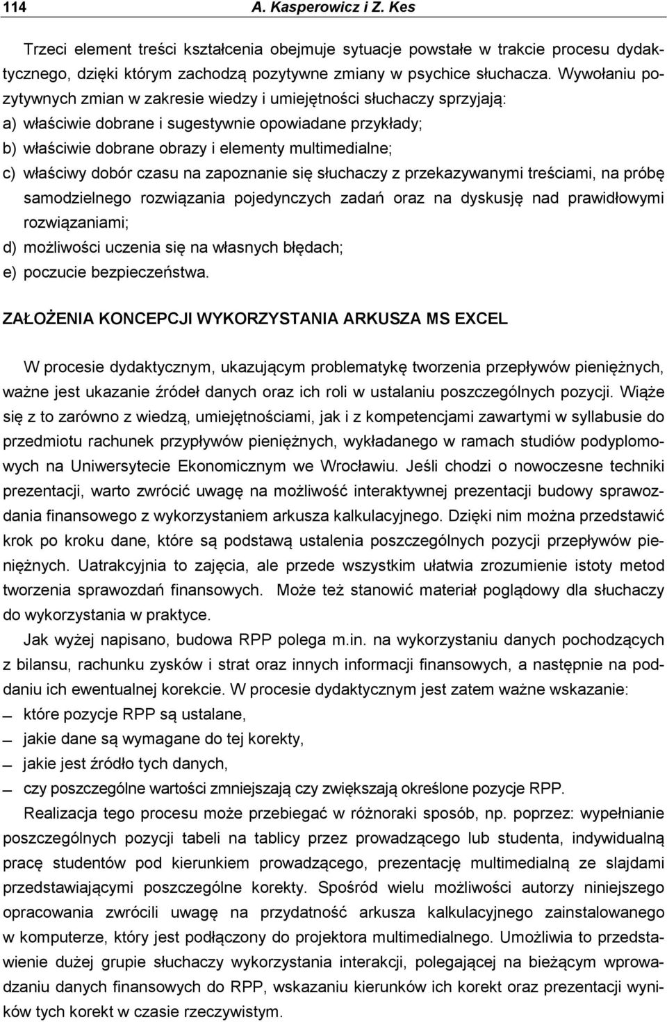 właściwy dobór czasu na zapoznanie się słuchaczy z przekazywanymi treściami, na próbę samodzielnego rozwiązania pojedynczych zadań oraz na dyskusję nad prawidłowymi rozwiązaniami; d) możliwości