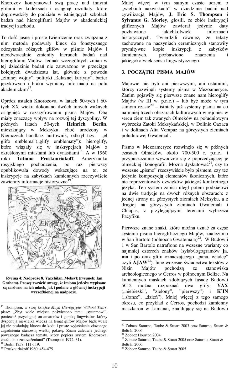 Jedak szczególych zmia w tej dziedziie badań ie zauwaŝoo w przeciągu kolejych dwudziestu lat, główie z powodu zimej wojy, polityki Ŝelazej kurtyy, barier językowych i braku wymiay iformacji a polu