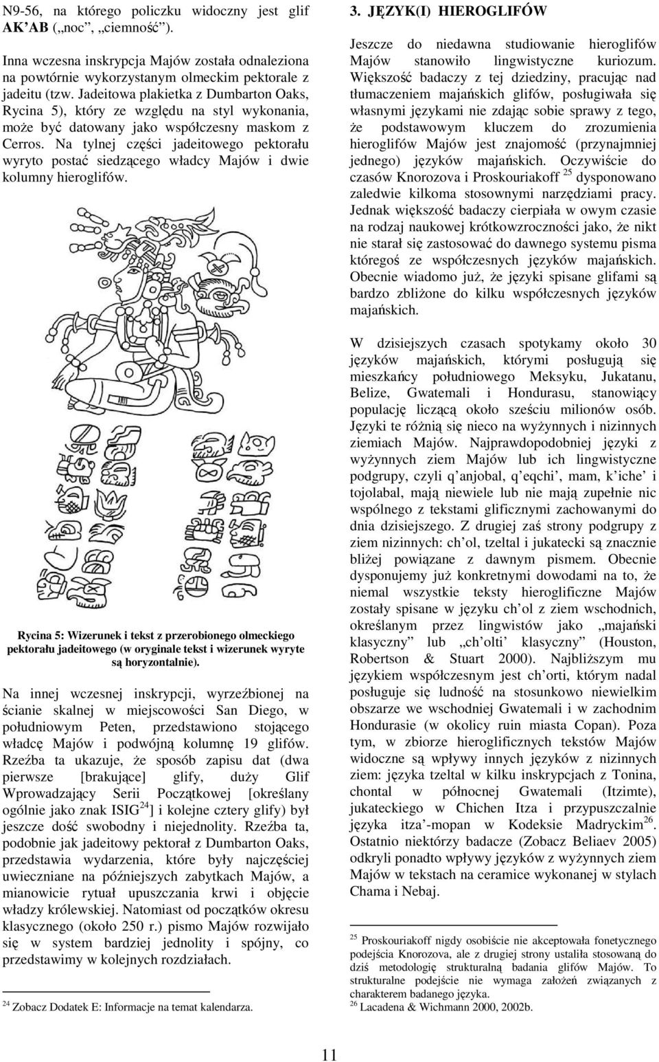 Na tylej części jadeitowego pektorału wyryto postać siedzącego władcy Majów i dwie kolumy hieroglifów.