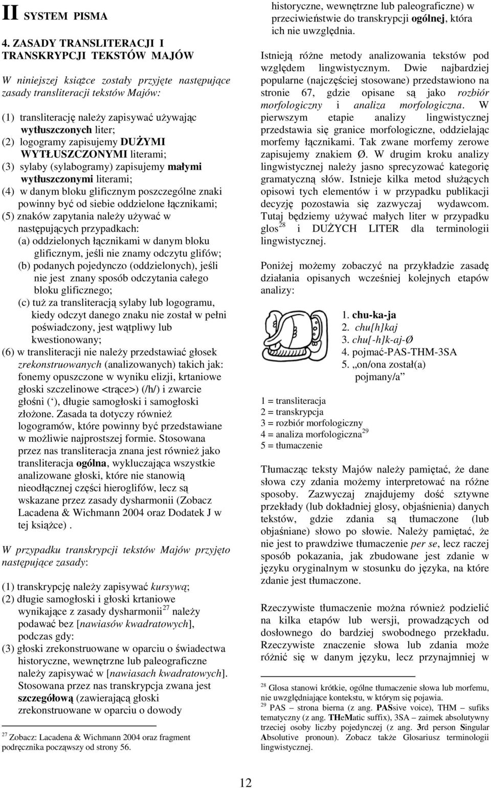 (2) logogramy zapisujemy DUśYMI WYTŁUSZCZONYMI literami; (3) sylaby (sylabogramy) zapisujemy małymi wytłuszczoymi literami; (4) w daym bloku glificzym poszczególe zaki powiy być od siebie oddzieloe