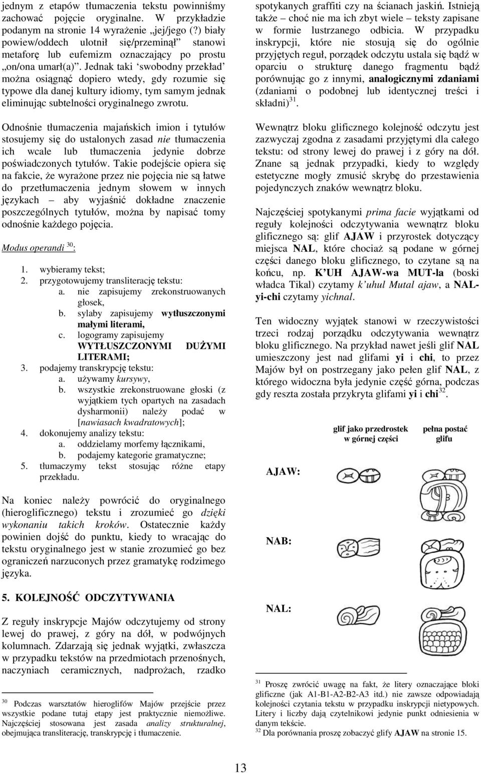 Jedak taki swobody przekład moŝa osiągąć dopiero wtedy, gdy rozumie się typowe dla daej kultury idiomy, tym samym jedak elimiując subtelości orygialego zwrotu.