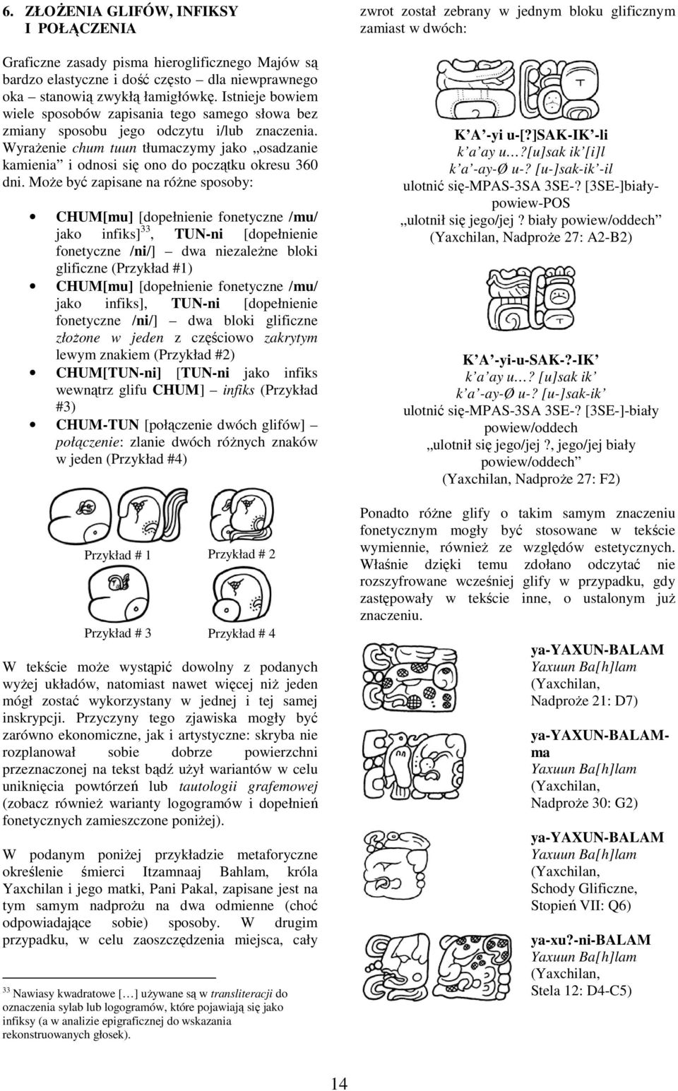 MoŜe być zapisae a róŝe sposoby: CHUM[mu] [dopełieie foetycze /mu/ jako ifiks] 33, TUN-i [dopełieie foetycze /i/] dwa iezaleŝe bloki glificze (Przykład #1) CHUM[mu] [dopełieie foetycze /mu/ jako