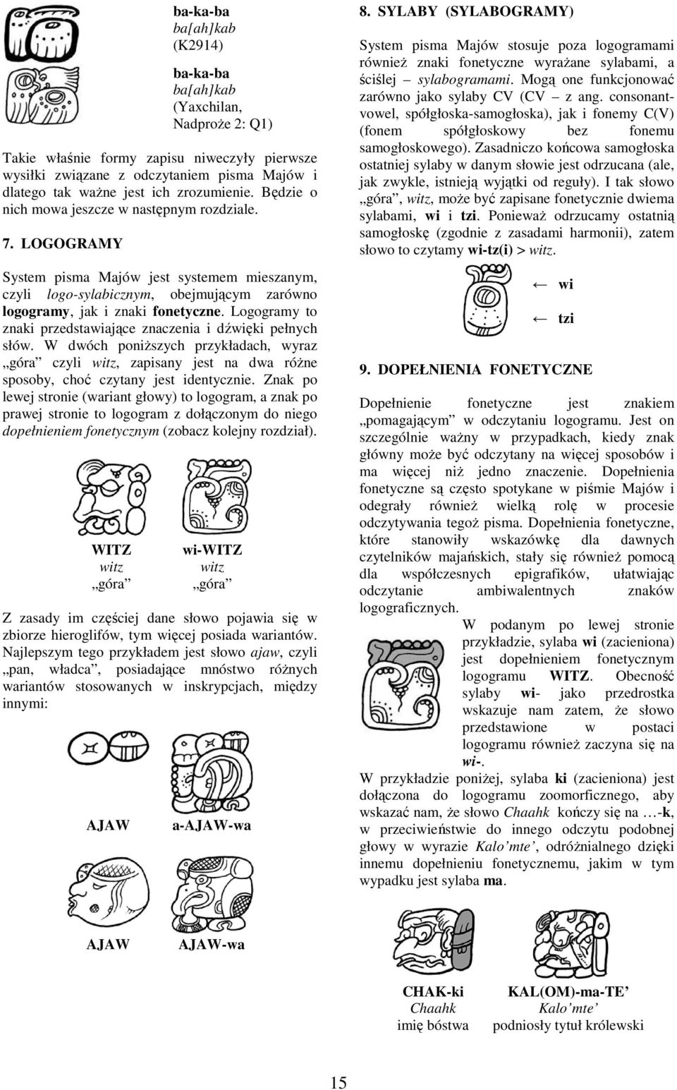 Logogramy to zaki przedstawiające zaczeia i dźwięki pełych słów. W dwóch poiŝszych przykładach, wyraz góra czyli witz, zapisay jest a dwa róŝe sposoby, choć czytay jest idetyczie.