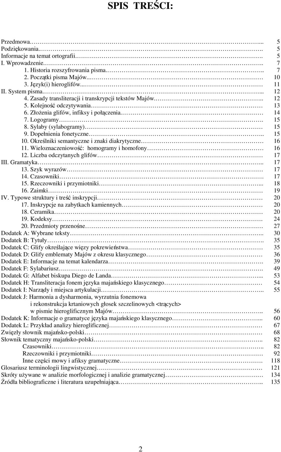 Określiki sematycze i zaki diakrytycze 11. Wielozaczeiowość: homogramy i homofoy 12. Liczba odczytaych glifów III. Gramatyka... 13. Szyk wyrazów 14. Czasowiki. 15. Rzeczowiki i przymiotiki... 16.