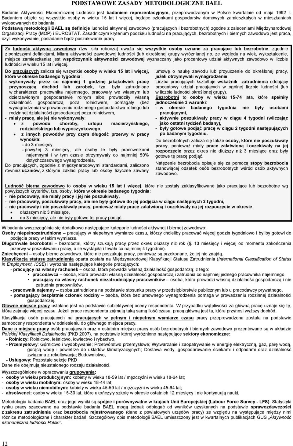 Podstawą metodologii BAEL są definicje ludności aktywnej zawodowo (pracujących i bezrobotnych) zgodne z zaleceniami Międzynarodowej Organizacji Pracy (MOP) i EUROSTAT.