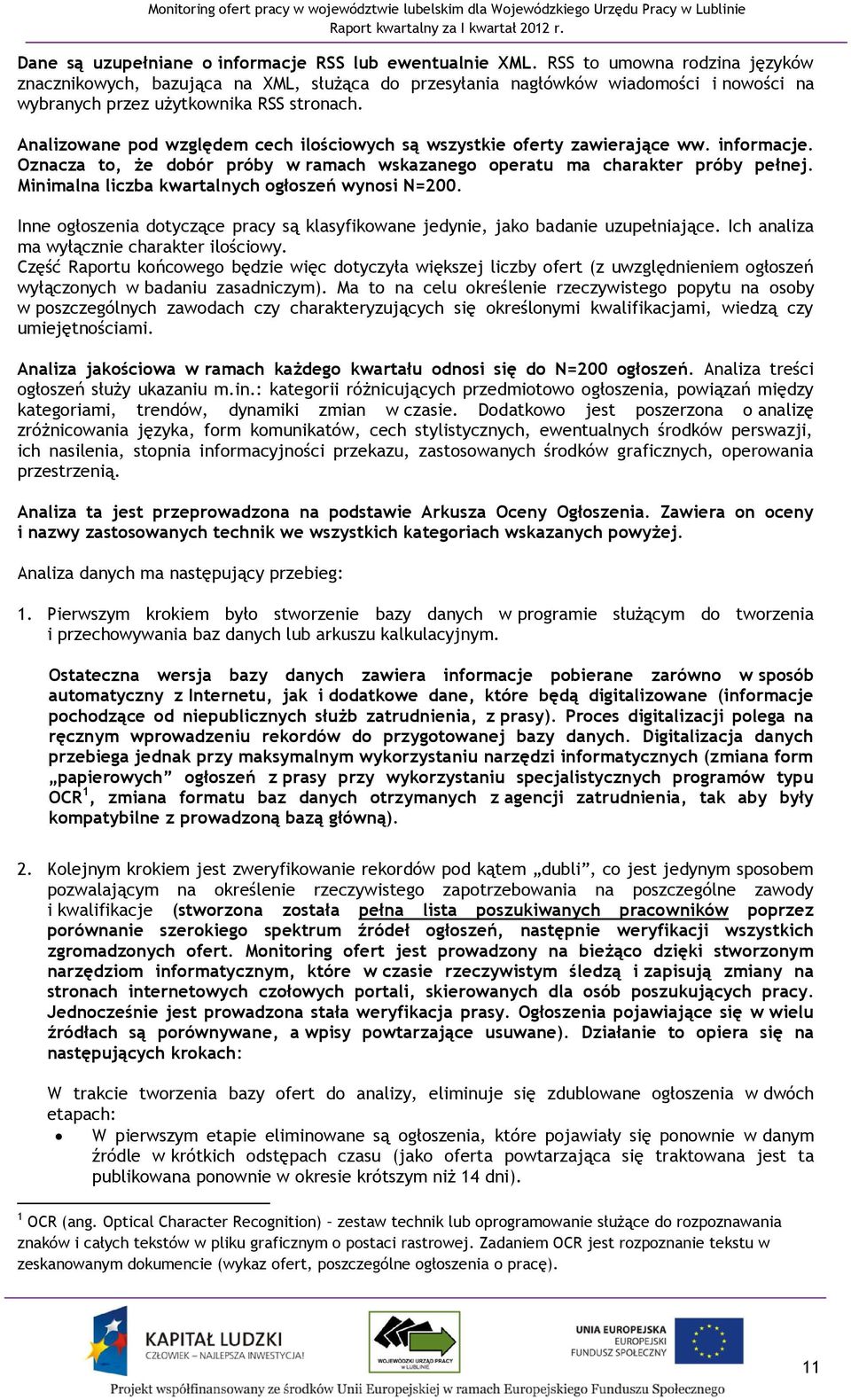 Analizowane pod względem cech ilościowych są wszystkie oferty zawierające ww. informacje. Oznacza to, że dobór próby w ramach wskazanego operatu ma charakter próby pełnej.