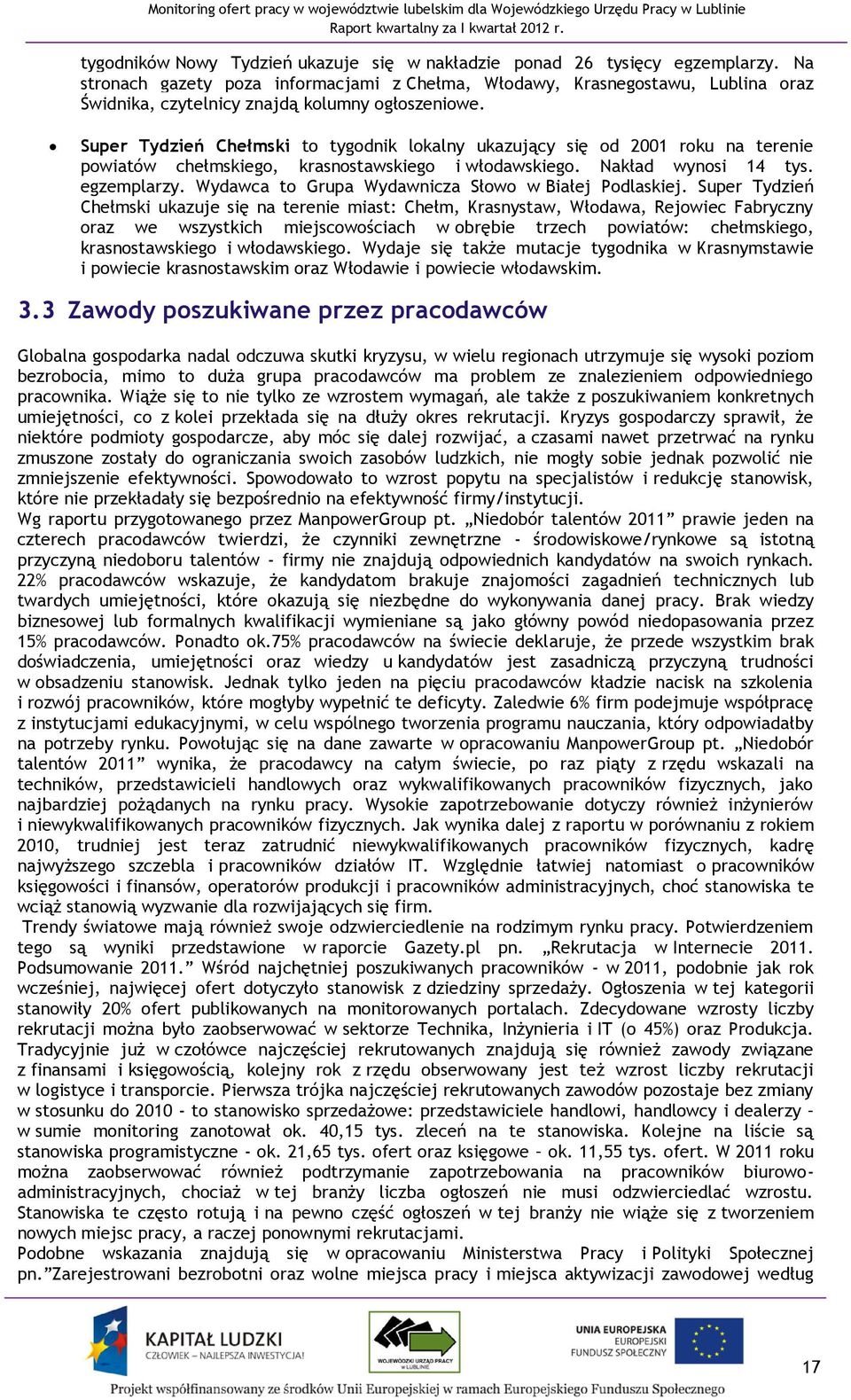 Super Tydzień Chełmski to tygodnik lokalny ukazujący się od 2001 roku na terenie powiatów chełmskiego, krasnostawskiego i włodawskiego. Nakład wynosi 14 tys. egzemplarzy.