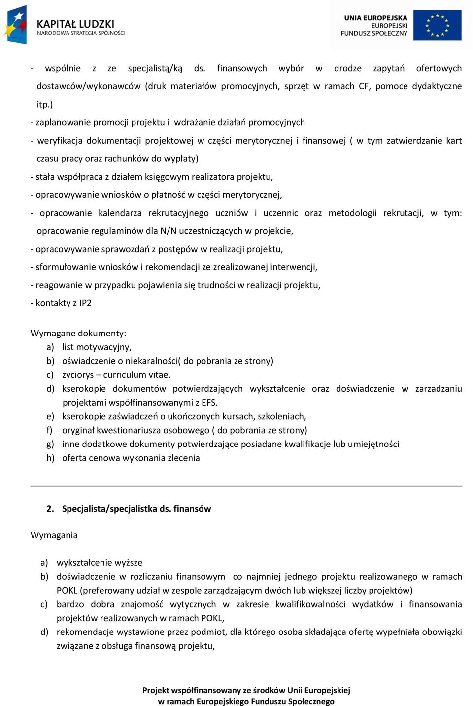 wypłaty) - stała współpraca z działem księgowym realizatora projektu, - opracowywanie wniosków o płatność w części merytorycznej, - opracowanie kalendarza rekrutacyjnego uczniów i uczennic oraz