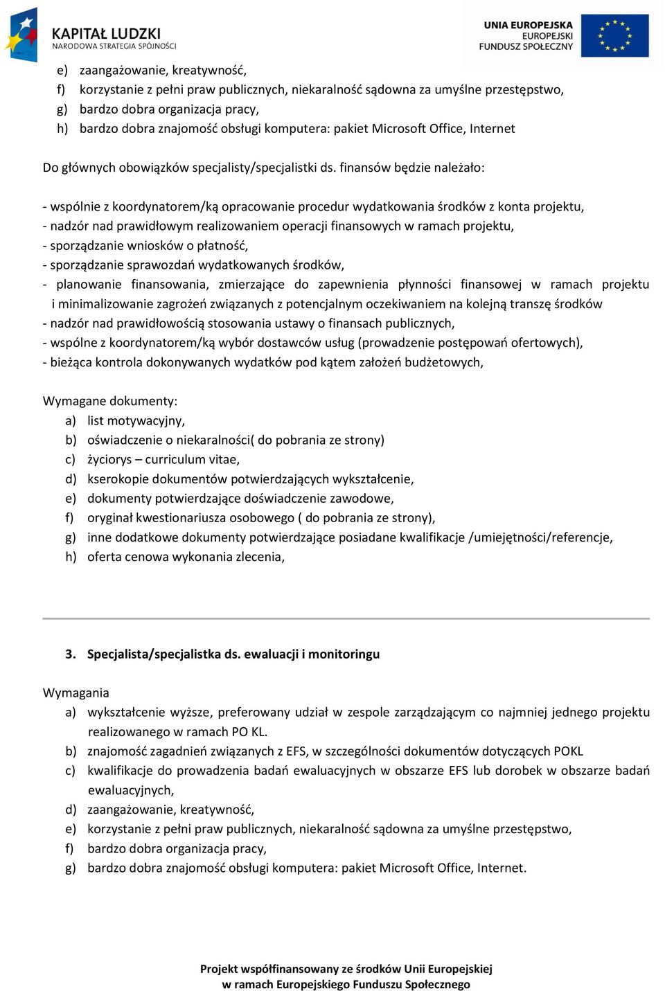 finansów będzie należało: - wspólnie z koordynatorem/ką opracowanie procedur wydatkowania środków z konta projektu, - nadzór nad prawidłowym realizowaniem operacji finansowych w ramach projektu, -