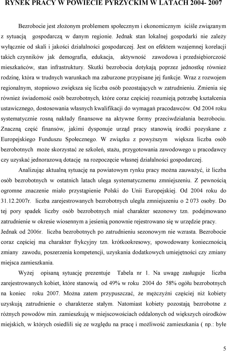 Jest on efektem wzajemnej korelacji takich czynników jak demografia, edukacja, aktywność zawodowa i przedsiębiorczość mieszkańców, stan infrastruktury.