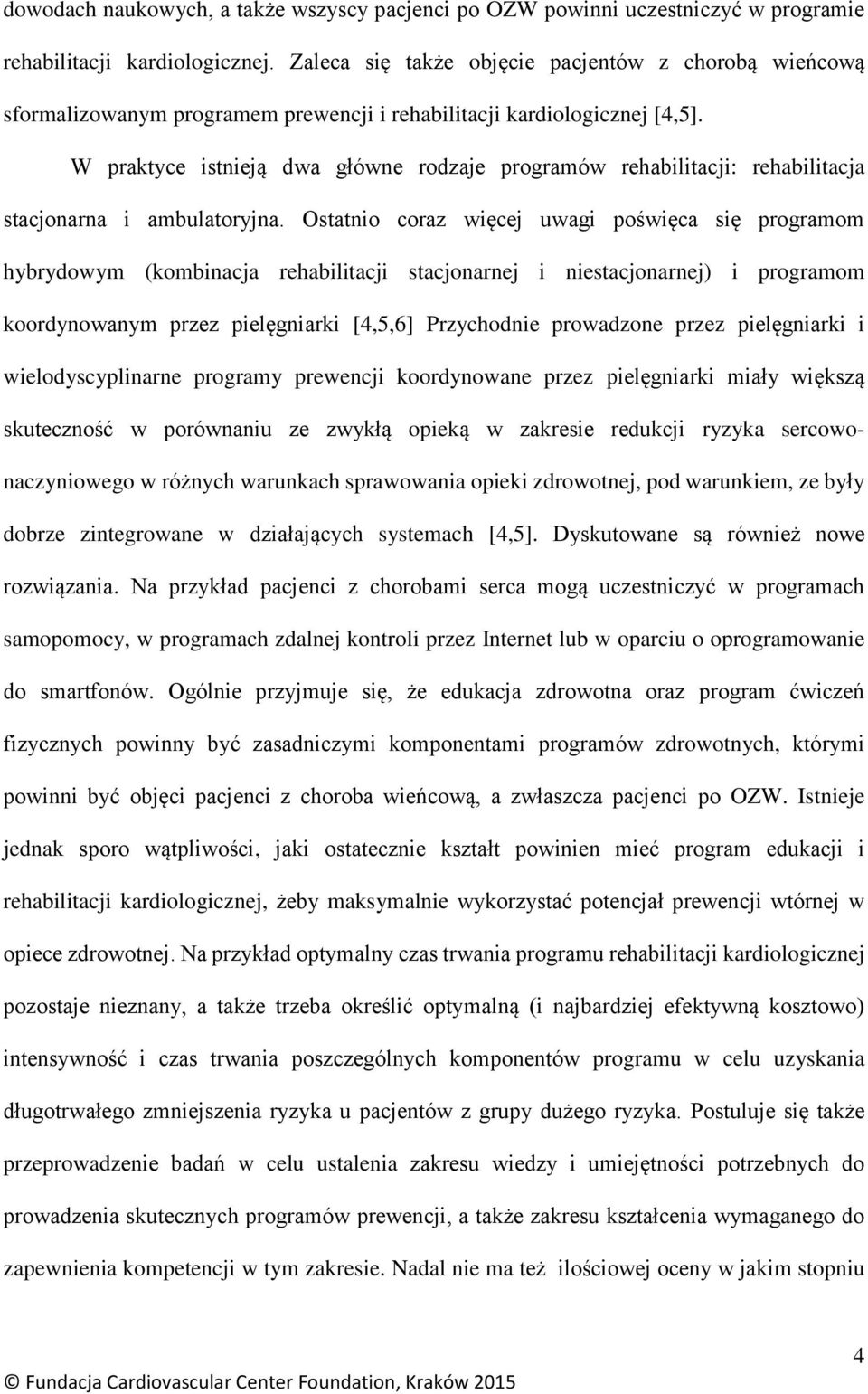 W praktyce istnieją dwa główne rodzaje programów rehabilitacji: rehabilitacja stacjonarna i ambulatoryjna.