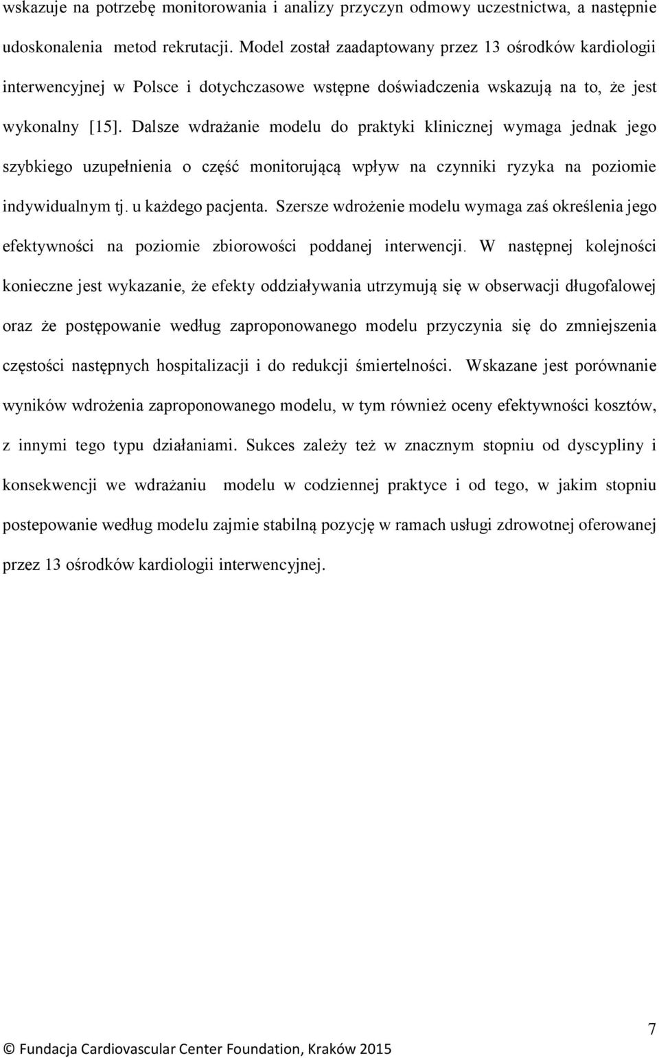 Dalsze wdrażanie modelu do praktyki klinicznej wymaga jednak jego szybkiego uzupełnienia o część monitorującą wpływ na czynniki ryzyka na poziomie indywidualnym tj. u każdego pacjenta.