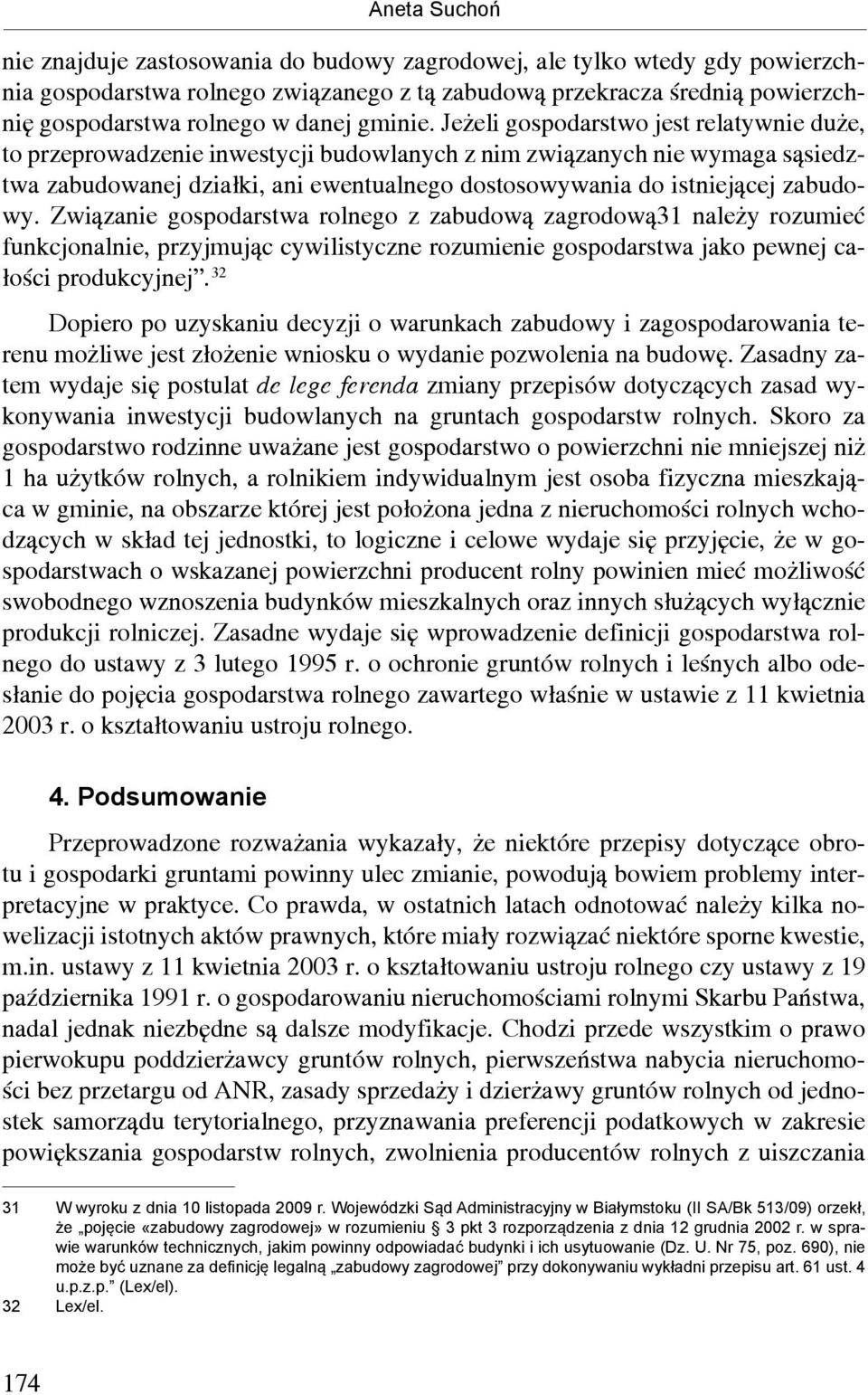 Jeżeli gospodarstwo jest relatywnie duże, to przeprowadzenie inwestycji budowlanych z nim związanych nie wymaga sąsiedztwa zabudowanej działki, ani ewentualnego dostosowywania do istniejącej zabudowy.