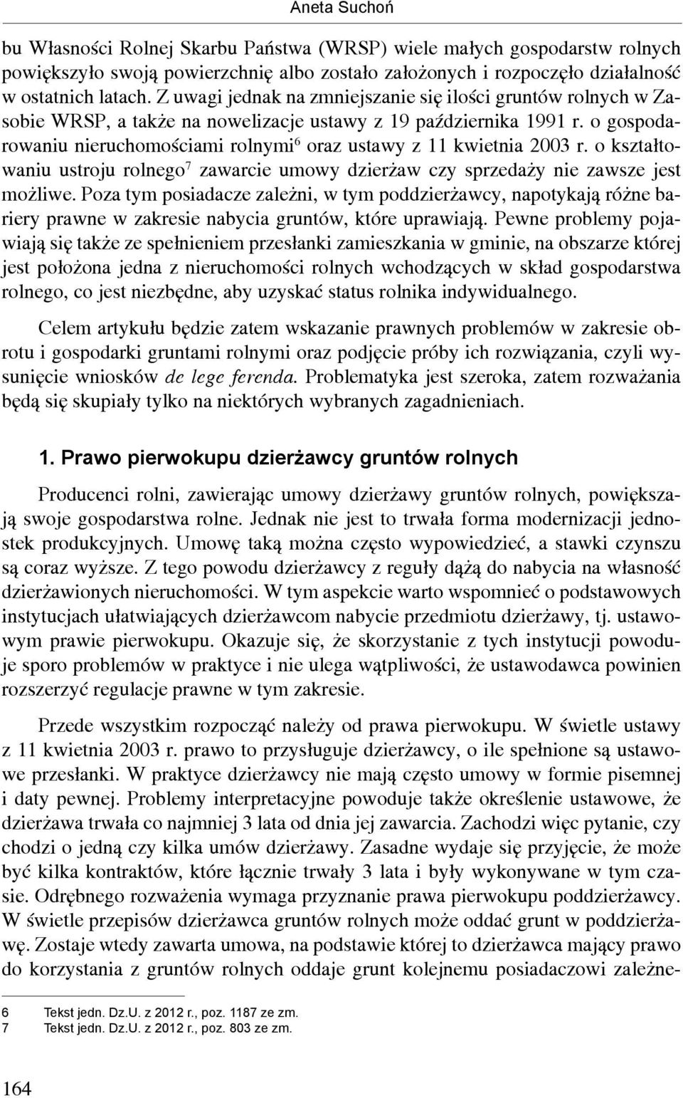 o gospodarowaniu nieruchomościami rolnymi 6 oraz ustawy z 11 kwietnia 2003 r. o kształtowaniu ustroju rolnego 7 zawarcie umowy dzierżaw czy sprzedaży nie zawsze jest możliwe.