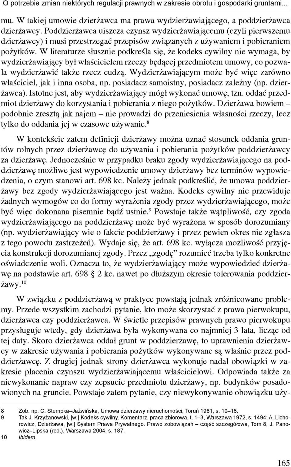 W literaturze słusznie podkreśla się, że kodeks cywilny nie wymaga, by wydzierżawiający był właścicielem rzeczy będącej przedmiotem umowy, co pozwala wydzierżawić także rzecz cudzą.