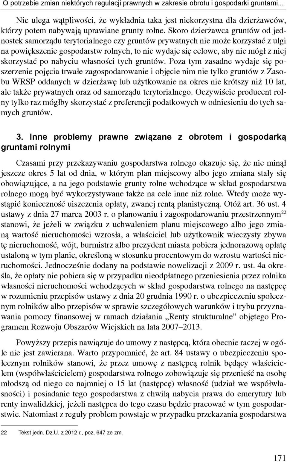 Skoro dzierżawca gruntów od jednostek samorządu terytorialnego czy gruntów prywatnych nie może korzystać z ulgi na powiększenie gospodarstw rolnych, to nie wydaje się celowe, aby nie mógł z niej