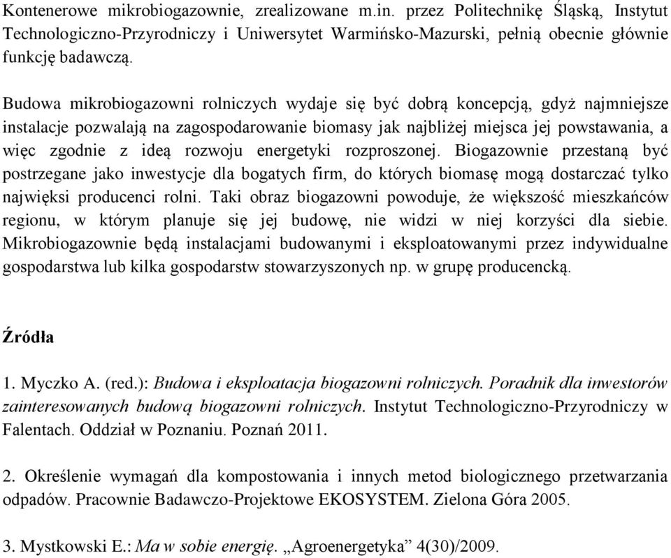 rozwoju energetyki rozproszonej. Biogazownie przestaną być postrzegane jako inwestycje dla bogatych firm, do których biomasę mogą dostarczać tylko najwięksi producenci rolni.