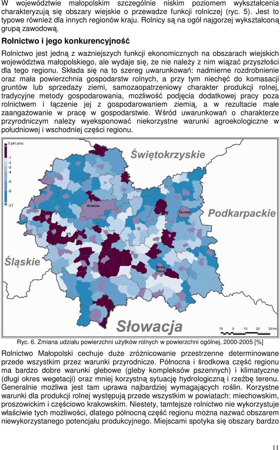 Rolnictwo i jego konkurencyjność Rolnictwo jest jedną z waŝniejszych funkcji ekonomicznych na obszarach wiejskich województwa małopolskiego, ale wydaje się, Ŝe nie naleŝy z nim wiązać przyszłości dla