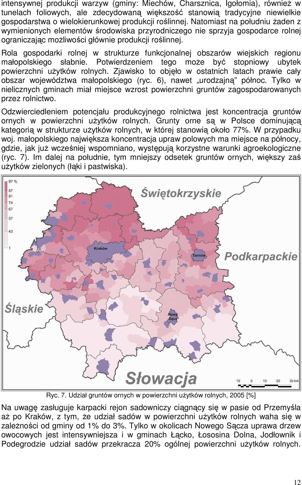 Rola gospodarki rolnej w strukturze funkcjonalnej obszarów wiejskich regionu małopolskiego słabnie. Potwierdzeniem tego moŝe być stopniowy ubytek powierzchni uŝytków rolnych.