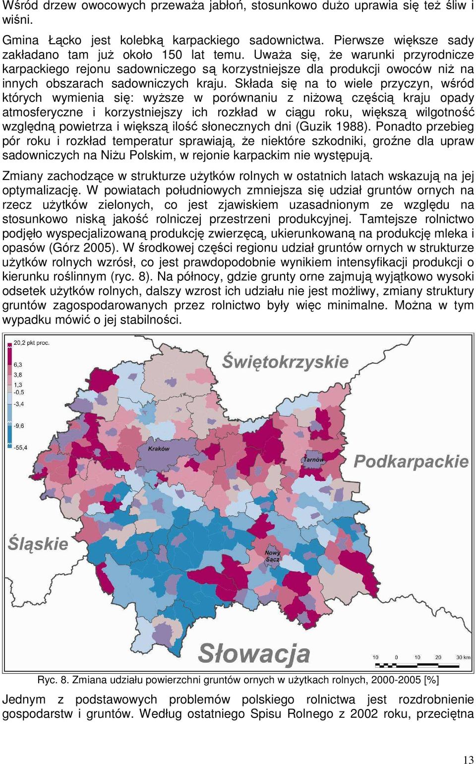 Składa się na to wiele przyczyn, wśród których wymienia się: wyŝsze w porównaniu z niŝową częścią kraju opady atmosferyczne i korzystniejszy ich rozkład w ciągu roku, większą wilgotność względną