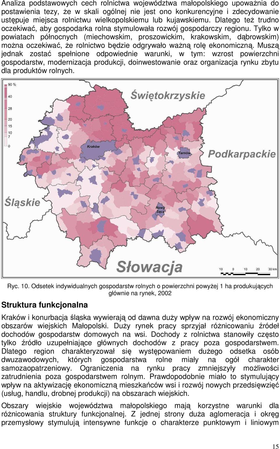 Tylko w powiatach północnych (miechowskim, proszowickim, krakowskim, dąbrowskim) moŝna oczekiwać, Ŝe rolnictwo będzie odgrywało waŝną rolę ekonomiczną.